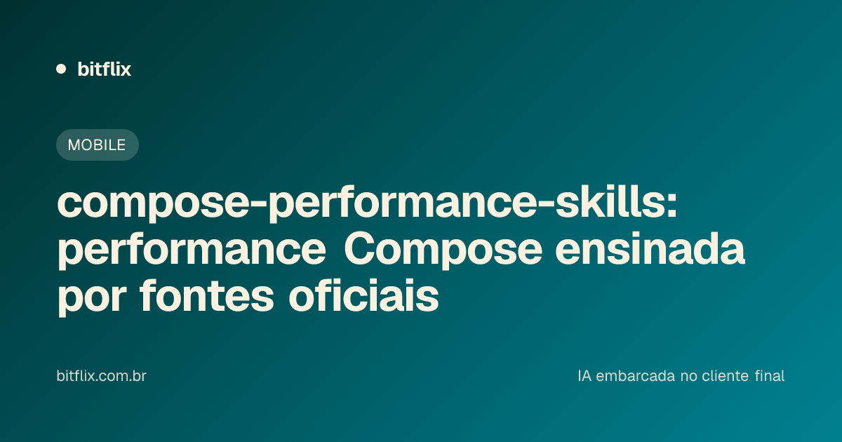 compose-performance-skills: performance Compose ensinada por fontes oficiais