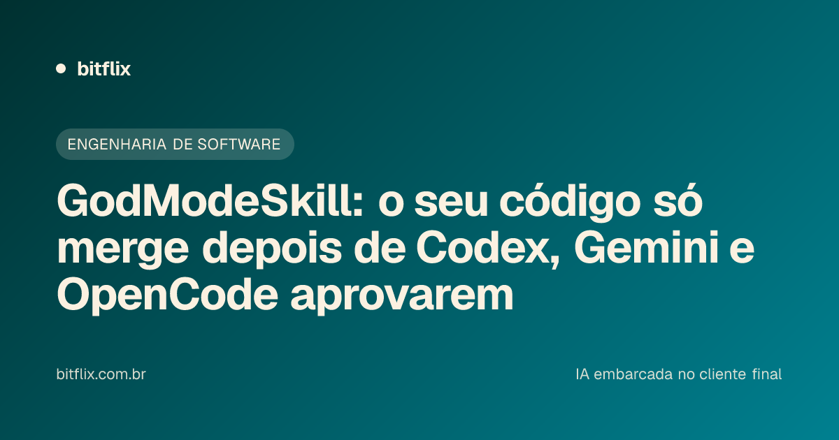 GodModeSkill: o seu código só merge depois de Codex, Gemini e OpenCode aprovarem