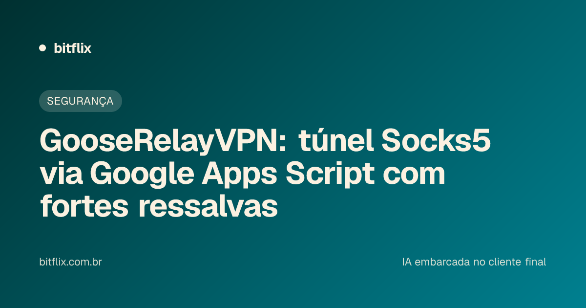 GooseRelayVPN: túnel Socks5 via Google Apps Script com fortes ressalvas